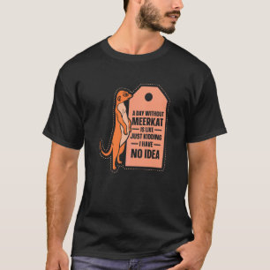 Ein Tag ohne Erdmännchen ist wie Erdmännchen T-Shirt