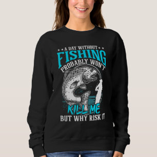 Ein Tag ohne Fischen tötet mich, aber warum riskie Sweatshirt