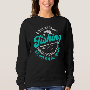 Ein Tag ohne Fischen wird mich nicht umbringen, ab Sweatshirt