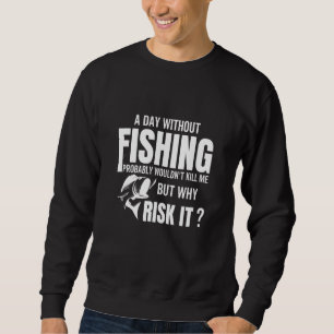 Ein Tag ohne Fischen würde mich wahrscheinlich nic Sweatshirt