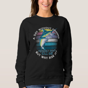Ein Tag ohne Fischen würde mich wahrscheinlich umb Sweatshirt