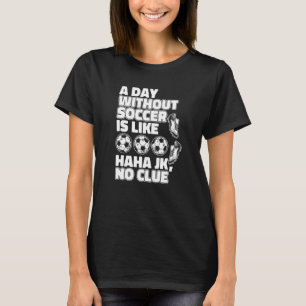 Ein Tag ohne Fußball ist wie Fußball Torwart S T-Shirt