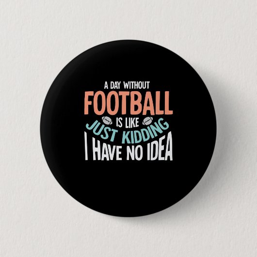 Ein Tag ohne Fußball keine Idee Button (Vorderseite)