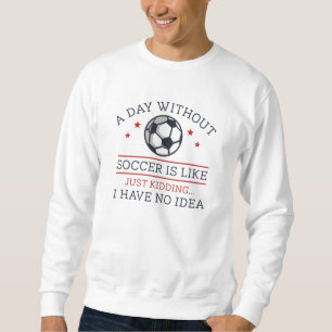 Ein Tag ohne Fußball Sweatshirt