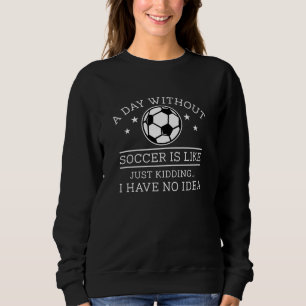 Ein Tag ohne Fußball Sweatshirt
