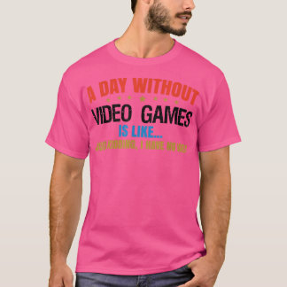 Ein Tag ohne Gaming ist wahrscheinlich wie ein Gam T-Shirt