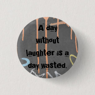 "Ein Tag ohne Gelächter ist ein Tag vergeudet! " Button