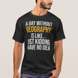 Ein Tag ohne Geografie ist wie ein Tag T-Shirt