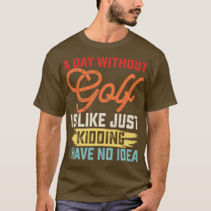 Ein Tag ohne Golf ist wie ein Kind, das ich nicht T-Shirt