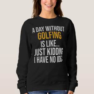 Ein Tag ohne Golf ist wie ein Tag Sweatshirt