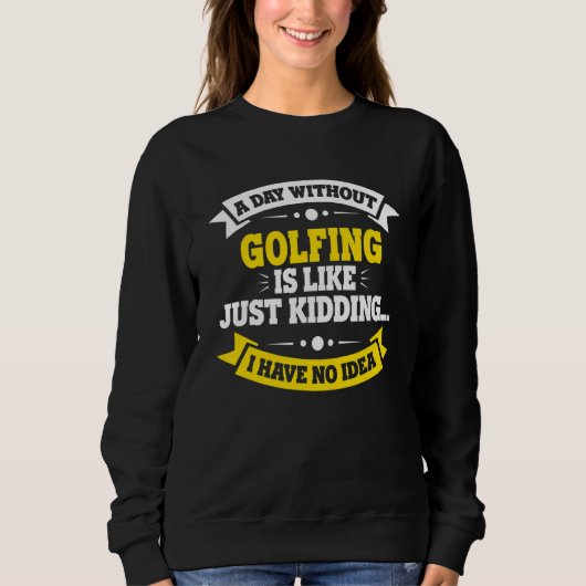 Ein Tag ohne Golf ist wie Golf. Sweatshirt (Vorderseite)