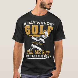 Ein Tag ohne Golf wird mich wahrscheinlich nicht u T-Shirt