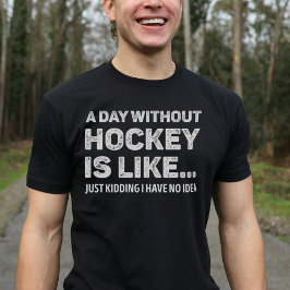 Ein Tag ohne Hockey ist wie lustig T-Shirt