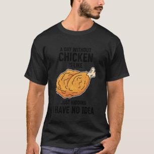 Ein Tag ohne Huhn ist wie nur einen Scherz ich hab T-Shirt