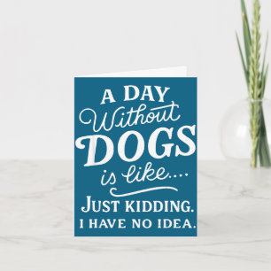 Ein Tag ohne Hunde ist wie Quatsch, habe eine Idee Karte