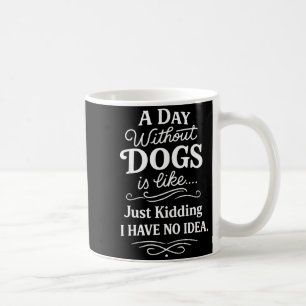 Ein Tag ohne Hunde ist wie Quatsch, habe Idee lust Kaffeetasse