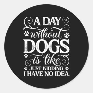 Ein Tag ohne Hunde ist wie Quatsch, habe Idee lust Runder Aufkleber