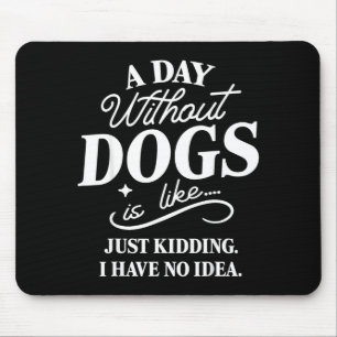 Ein Tag ohne Hunde ist wie Scheiße, habe Idee lust Mousepad