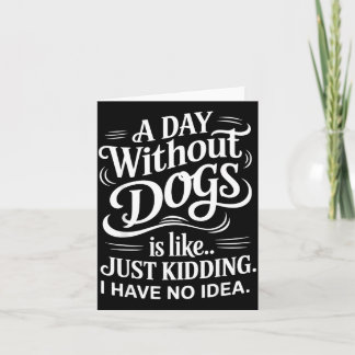Ein Tag ohne Hunde ist wie Witz haben Idee Lustig Karte