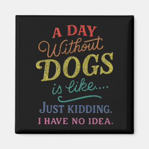 Ein Tag ohne Hunde ist wie Witz haben Idee Lustig Magnet