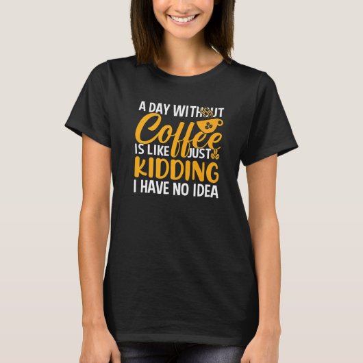Ein Tag ohne Kaffee Coffein-Kaffeekochen T-Shirt (Vorderseite)