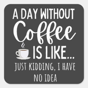 Ein Tag ohne Kaffee Funny Coffee Lover Geschenk Quadratischer Aufkleber