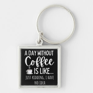 Ein Tag ohne Kaffee Funny Coffee Lover Geschenk Schlüsselanhänger