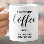 Ein Tag ohne Kaffee in Weiß Kaffeetasse<br><div class="desc">Ein humorvoller Tag ohne Kaffee auf dieser Tasse macht Spaß für sich selbst oder eine Gabe an einen Freund.</div>