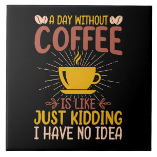 Ein Tag ohne Kaffee ist einfach nur ein Nicken Fliese