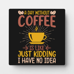 Ein Tag ohne Kaffee ist einfach nur ein Nicken Fotoplatte