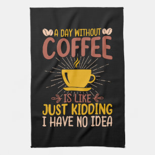 Ein Tag ohne Kaffee ist einfach nur ein Nicken Geschirrtuch