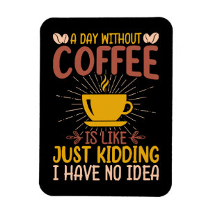 Ein Tag ohne Kaffee ist einfach nur ein Nicken Magnet