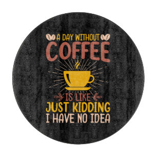 Ein Tag ohne Kaffee ist einfach nur ein Nicken Schneidebrett