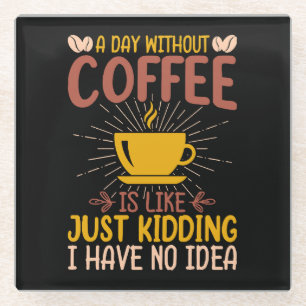 Ein Tag ohne Kaffee ist nur knuddeln ich habe kein Glasuntersetzer