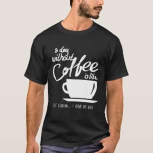 Ein Tag ohne Kaffee ist wie ein einfaches Kind T-Shirt
