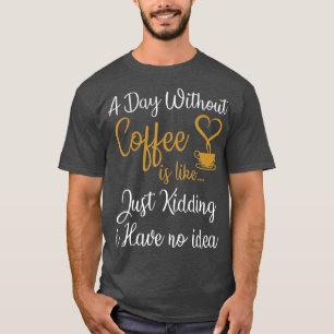 Ein Tag ohne Kaffee ist wie ein Kind, das ich nich T-Shirt