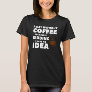 Ein Tag ohne Kaffee ist wie ein Kind, das ich nich T-Shirt