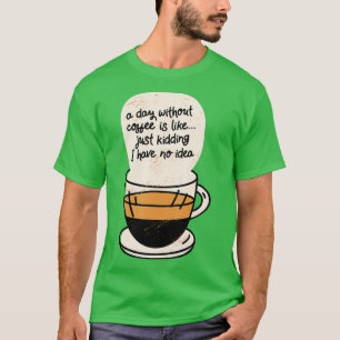 Ein Tag ohne Kaffee ist wie ein Kind, das ich nich T-Shirt