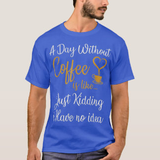 Ein Tag ohne Kaffee ist wie ein Kind, das ich nich T-Shirt