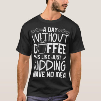 Ein Tag ohne Kaffee ist wie ein Kind, das ich nich T-Shirt