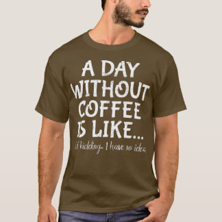 Ein Tag ohne Kaffee ist wie ein Kind, das ich nich T-Shirt