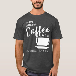 Ein Tag ohne Kaffee ist wie ein Kind, das ich nich T-Shirt