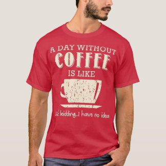 Ein Tag ohne Kaffee ist wie ein Kind, das ich nich T-Shirt