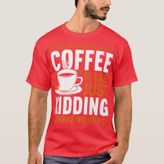 Ein Tag ohne Kaffee ist wie ein Scherz, den ich ha T-Shirt