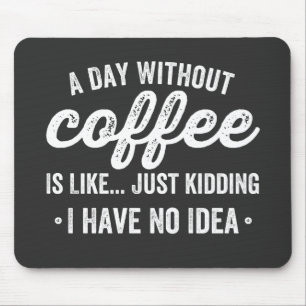 Ein Tag ohne Kaffee ist wie ein Scherz Mousepad