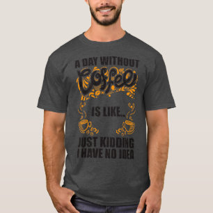 Ein Tag ohne Kaffee ist wie ein Witz, den ich habe T-Shirt