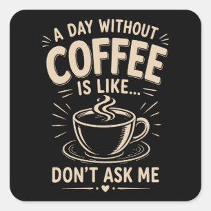 Ein Tag ohne Kaffee ist wie frag mich nicht Quadratischer Aufkleber