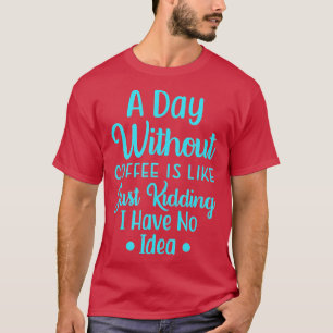 Ein Tag ohne Kaffee ist wie, nur das Kind, das ich T-Shirt