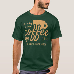 Ein Tag ohne Kaffee ist wie - nur das Kind habe ic T-Shirt