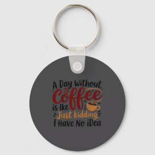 Ein Tag ohne Kaffee ist wie nur Spaß Koffein Schlüsselanhänger